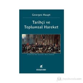 TARİHÇİ VE TOPLUMSAL HAREKET - GEORGES HAUPT