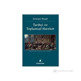 TARİHÇİ VE TOPLUMSAL HAREKET - GEORGES HAUPT