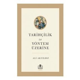 Tarihçilik ve Yöntem Üzerine - Ali Akyıldız