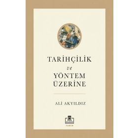 Tarihçilik ve Yöntem Üzerine - Ali Akyıldız