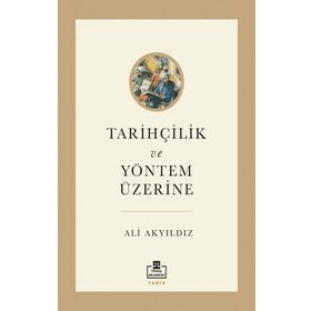 Tarihçilik ve Yöntem Üzerine - Ali Akyıldız