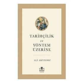 Tarihçilik ve Yöntem Üzerine - Ali Akyıldız
