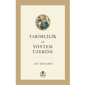 Tarihçilik ve Yöntem Üzerine - Ali Akyıldız