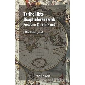 Tarihçilikte Disiplinlerarasılık: Fırsat Mı Sınırlılık Mı? - Ahmet Şimşek - Yeni İnsan Yayınevi