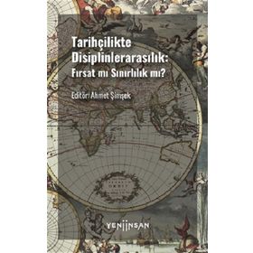 Tarihçilikte Disiplinlerarasılık: Fırsat Mı Sınırlılık Mı? - Ahmet Şimşek - Yeni İnsan Yayınevi