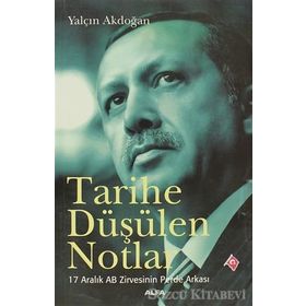 TARIHE DÜŞÜLEN NOTLAR 17 ARALIK AB ZIRVESININ PERDE ARKASI - YALÇIN AKDOĞAN