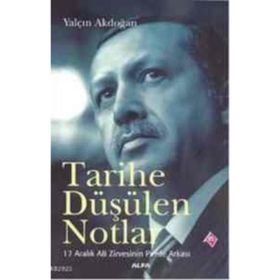 TARIHE DÜŞÜLEN NOTLAR 17 ARALIK AB ZIRVESININ PERDE ARKASI - YALÇIN AKDOĞAN
