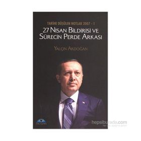 Tarihe Düşülen Notlar 2007 - 1 27 Nisan Bildirisi ve Sürecin Perde Arkası - Yalçın Akdoğan