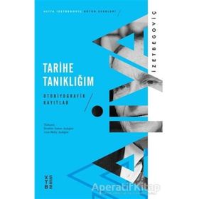 Tarihe Tanıklığım - Aliya İzetbegoviç - Ketebe Yayınları