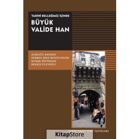 Tarihi Belleğimiz İçinde Büyük Valide Han - Zerrin İren Boynudelik Ayşegül Baykan ayse baykan tarih Burak Sevingen ayse baykan tarih