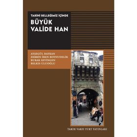 Tarihi Belleğimiz İçinde Büyük Valide Han - Zerrin İren Boynudelik Ayşegül Baykan ayse baykan tarih Burak Sevingen ayse baykan tarih
