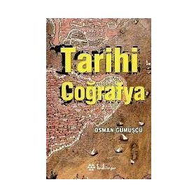 TARIHI COĞRAFYA KAVRAMLAR, TARİHÇE, KAYNAKLAR, MEKAN, METOD - OSMAN GÜMÜŞÇÜ