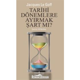 Tarihi Dönemlere Ayırmak Şart Mı? - Jacques Le Goff