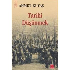 Tarihi Düşünmek - Ahmet Kuyaş