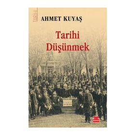 Tarihi Düşünmek - Ahmet Kuyaş
