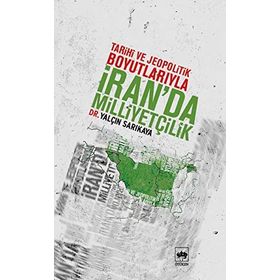 TARIHI E JEOPOLITIK BOYUTLARIYLA İRAN´DA MİLLİYETÇİLİK - YALÇIN SARIKAYA