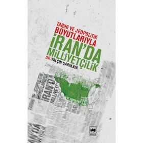 TARIHI E JEOPOLITIK BOYUTLARIYLA İRAN´DA MİLLİYETÇİLİK - YALÇIN SARIKAYA