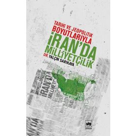 TARIHI E JEOPOLITIK BOYUTLARIYLA İRAN´DA MİLLİYETÇİLİK - YALÇIN SARIKAYA