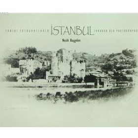 Tarihi Fotoğraflarla İstanbul - Through Old Photographs - Nezih Başgelen