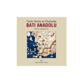 Tarihi Harita ve Planlarda Batı Anadolu - Nezih Başgelen