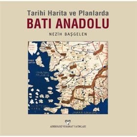 Tarihi Harita ve Planlarda Batı Anadolu - Nezih Başgelen
