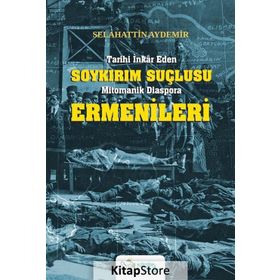 Tarihi İnkar Eden Soykırım Suçlusu Mitomanik Diaspora Ermenileri - Selahattin Aydemir