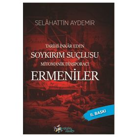 Tarihi İnkar Eden Soykırım Suçlusu Mitomanik Diaspora Ermenileri - Selahattin Aydemir