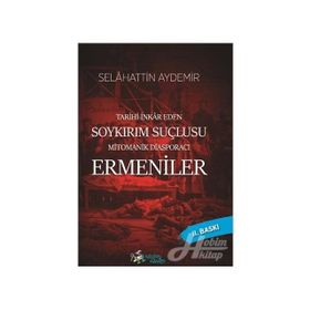 Tarihi İnkar Eden Soykırım Suçlusu Mitomanik Diaspora Ermenileri - Selahattin Aydemir