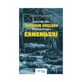 Tarihi İnkar Eden Soykırım Suçlusu Mitomanik Diaspora Ermenileri - Selahattin Aydemir