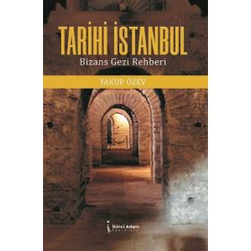Tarihi İstanbul Bizans Gezi Rehberi - Yakup Özev