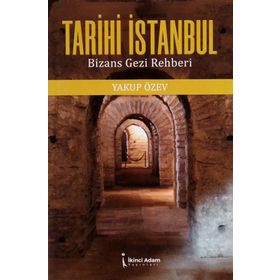 Tarihi İstanbul Bizans Gezi Rehberi - Yakup Özev
