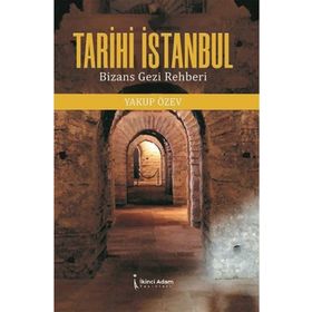 Tarihi İstanbul Bizans Gezi Rehberi - Yakup Özev