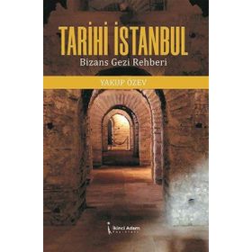 Tarihi İstanbul Bizans Gezi Rehberi - Yakup Özev