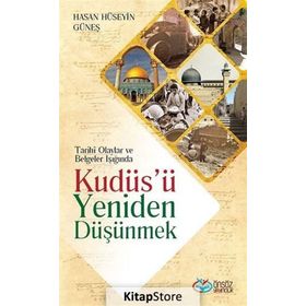 Tarihi Olaylar ve Belgeler Işığında Kudüs'ü Yeniden Düşünmek - Hasan Hüseyin Güneş