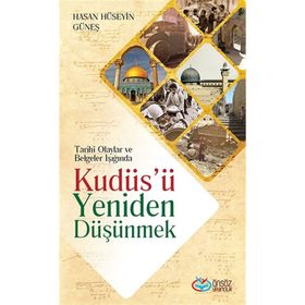 Tarihi Olaylar ve Belgeler Işığında Kudüs'ü Yeniden Düşünmek - Hasan Hüseyin Güneş
