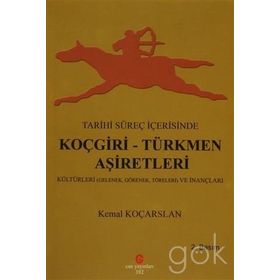 TARIHI SÜREÇ İÇERISINDE KOÇGIRI - TÜRKMEN AŞIRETLERI KÜLTÜRLERI GELENEK, GÖRENEK VE TÖRELERI - KEMAL KOÇARSLAN