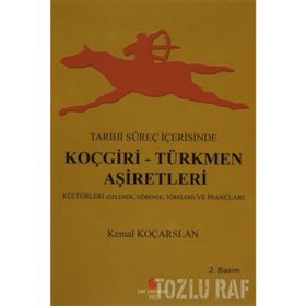 TARIHI SÜREÇ İÇERISINDE KOÇGIRI - TÜRKMEN AŞIRETLERI KÜLTÜRLERI GELENEK, GÖRENEK VE TÖRELERI - KEMAL KOÇARSLAN