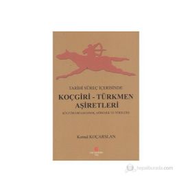 TARIHI SÜREÇ İÇERISINDE KOÇGIRI - TÜRKMEN AŞIRETLERI KÜLTÜRLERI GELENEK, GÖRENEK VE TÖRELERI - KEMAL KOÇARSLAN