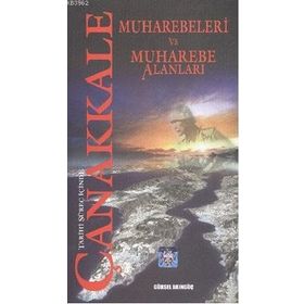TARIHI SÜREÇ İÇİNDE ÇANAKKALE MUHAREBELERI VE MUHAREBE ALANLARI - GÜRSEL AKINGÜÇ