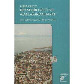 Tarihi Süreçte Beyşehir Gölü ve Adalarında Hayat - Berna Korucu Üçüncü Hüseyin Muşmal