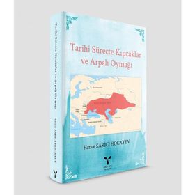 Tarihi Süreçte Kıpçaklar ve Arpalı Oymağı - Hatice Sarıcı Hocayev