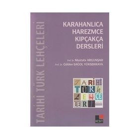 Tarihi Türk Lehçeleri Karahanlıca, Harezmce, Kıpçakça Dersleri - Mustafa Argunşah - Gülden Sağol Yüksekkaya - Özcan Tabaklar