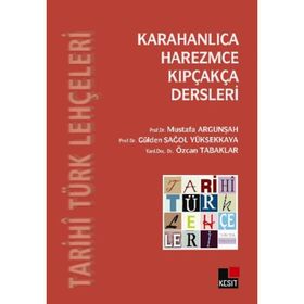 Tarihi Türk Lehçeleri Karahanlıca, Harezmce, Kıpçakça Dersleri - Mustafa Argunşah - Gülden Sağol Yüksekkaya - Özcan Tabaklar
