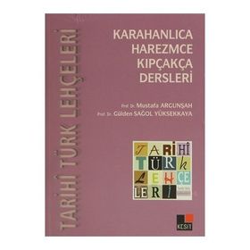 Tarihi Türk Lehçeleri Karahanlıca, Harezmce, Kıpçakça Dersleri - Mustafa Argunşah - Gülden Sağol Yüksekkaya - Özcan Tabaklar
