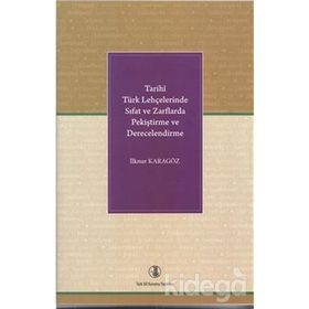 Tarihi Türk Lehçelerinde Sıfat ve Zarflarda Pekiştirme ve Derecelendirme - İlknur Karagöz