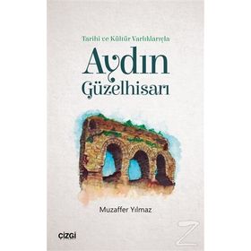Tarihi ve Kültür Varlıklarıyla - Aydın Güzelhisarı - Muzaffer Yılmaz