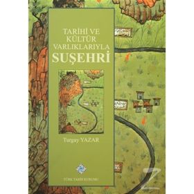 Tarihi ve Kültür Varlıklarıyla Suşehri - Turgay Yazar