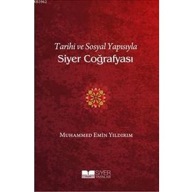 Tarihi ve Sosyal Yapısıyla Siyer Coğrafyası - Muhammed Emin Yıldırım - Siyer Yayınları