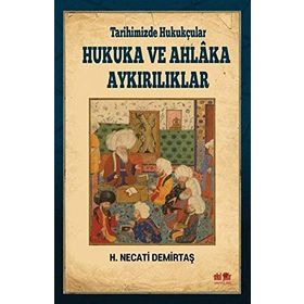 Tarihimizde Hukukçular Hukuka ve Ahlaka Aykırılıklar - H. Necati Demirtaş