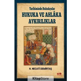 Tarihimizde Hukukçular Hukuka ve Ahlaka Aykırılıklar - H. Necati Demirtaş